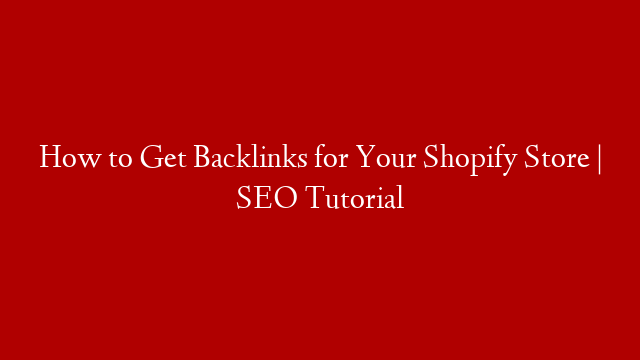 How to Get Backlinks for Your Shopify Store | SEO Tutorial