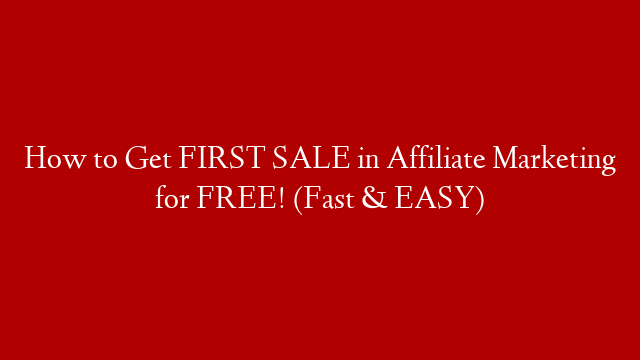 How to Get FIRST SALE in Affiliate Marketing for FREE! (Fast & EASY)