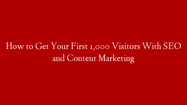 How to Get Your First 1,000 Visitors With SEO and Content Marketing post thumbnail image