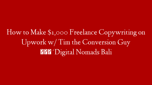 How to Make $1,000  Freelance Copywriting on Upwork w/ Tim the Conversion Guy 🌴Digital Nomads Bali