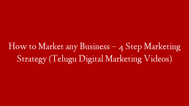 How to Market any Business – 4 Step Marketing Strategy (Telugu Digital Marketing Videos)