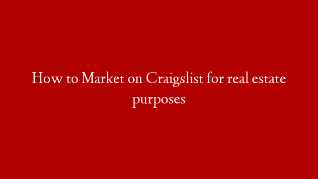 How to Market on Craigslist for real estate purposes