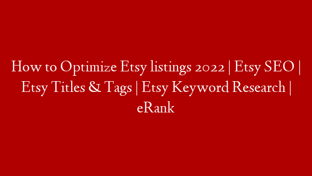 How to Optimize Etsy listings 2022 | Etsy SEO | Etsy Titles & Tags | Etsy Keyword Research | eRank