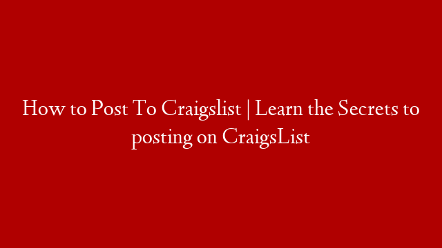 How to Post To Craigslist | Learn the Secrets to posting on CraigsList