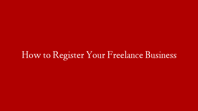 How to Register Your Freelance Business