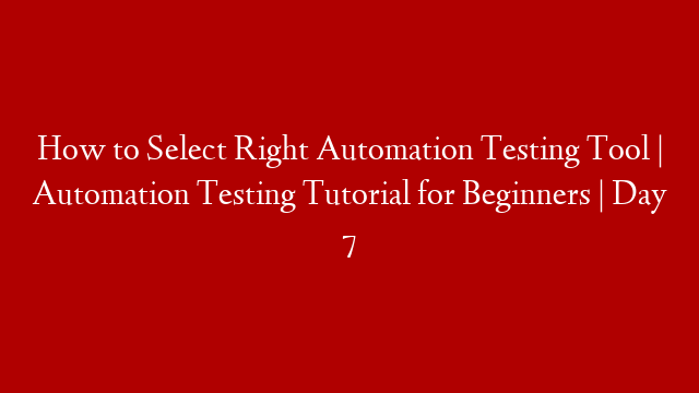 How to Select Right Automation Testing Tool | Automation Testing Tutorial for Beginners |  Day 7