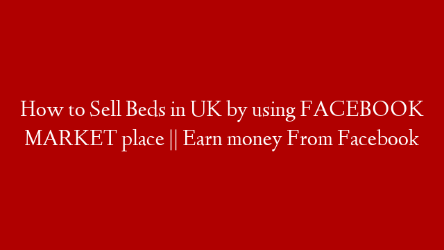 How to Sell Beds in UK by using FACEBOOK MARKET place || Earn money From Facebook post thumbnail image
