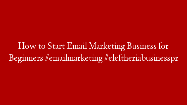 How to Start Email Marketing Business for Beginners #emailmarketing #eleftheriabusinesspr