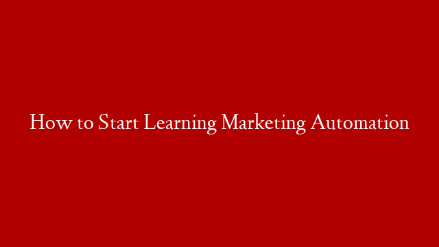 How to Start Learning Marketing Automation