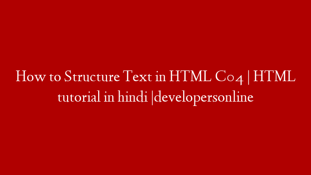 How to Structure Text in HTML C04 | HTML tutorial in hindi |developersonline