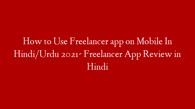 How to Use Freelancer app on Mobile In Hindi/Urdu 2021- Freelancer App Review in Hindi