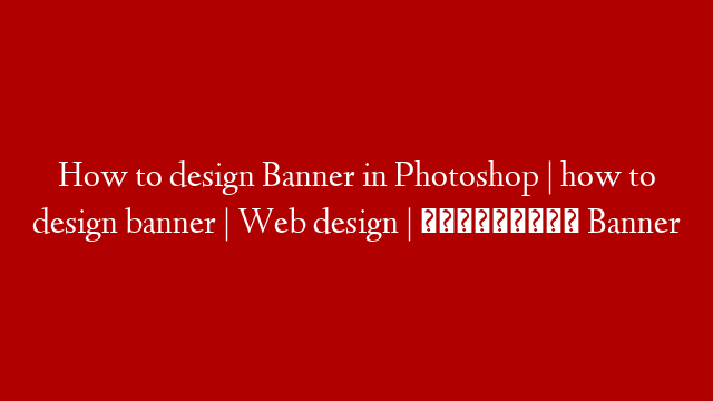How to design Banner in Photoshop | how to design banner | Web design | របៀបឌីសាញ Banner post thumbnail image