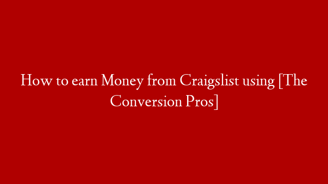 How to earn Money from Craigslist using [The Conversion Pros]