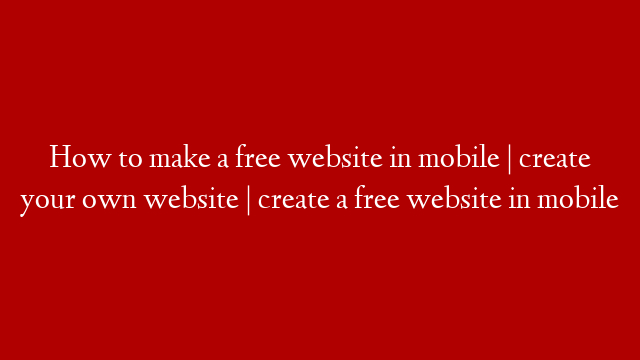 How to make a free website in mobile | create your own website | create a free website in mobile