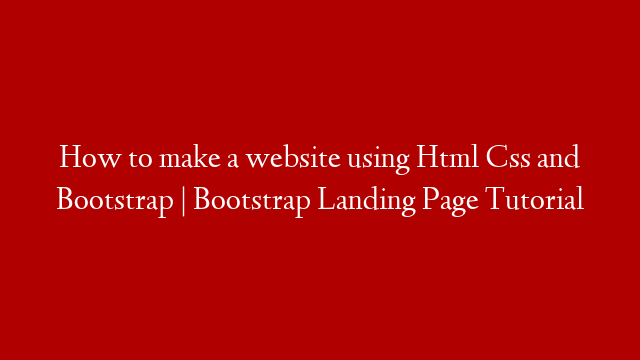 How to make a website using Html Css and Bootstrap | Bootstrap Landing Page Tutorial