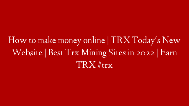 How to make money online | TRX Today's New Website | Best Trx Mining Sites in 2022 | Earn TRX #trx