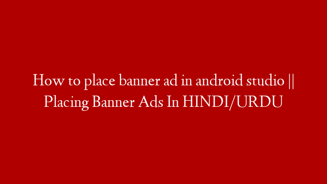 How to place banner ad in android studio || Placing Banner Ads In HINDI/URDU