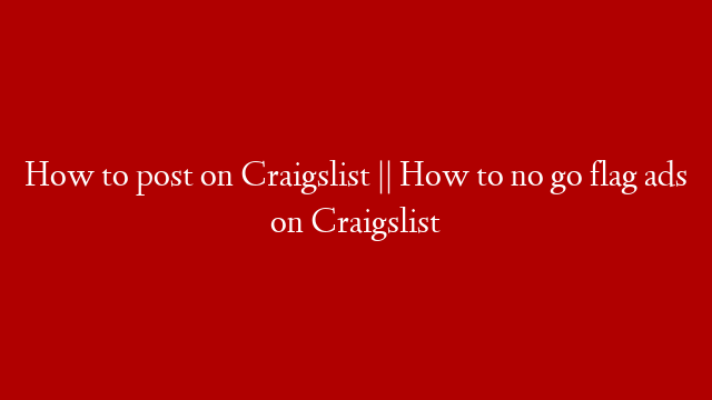 How to post on Craigslist || How to no go flag ads on Craigslist post thumbnail image