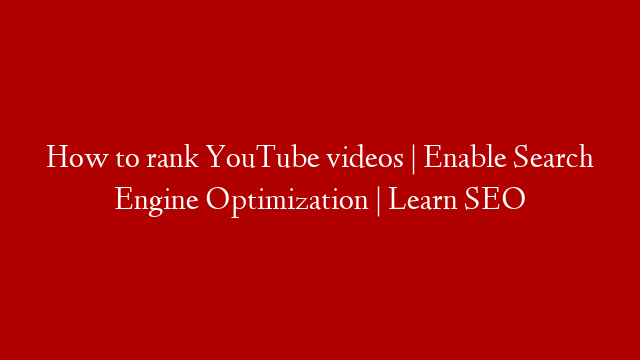 How to rank YouTube videos | Enable Search Engine Optimization | Learn SEO