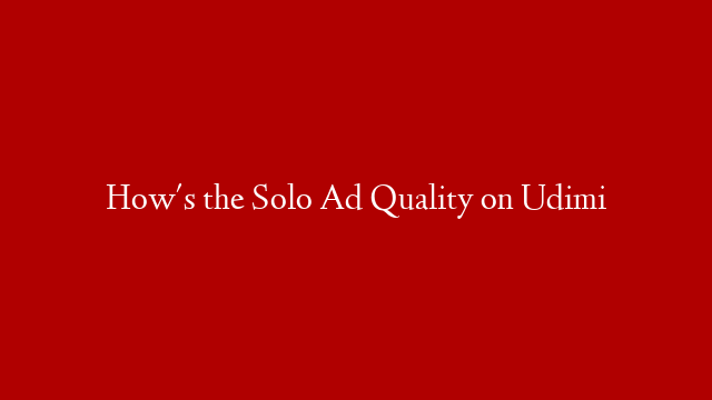 How's the Solo Ad Quality on Udimi