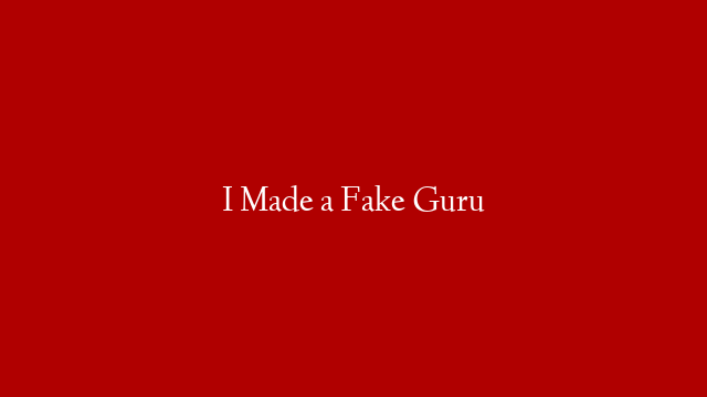 I Made a Fake Guru