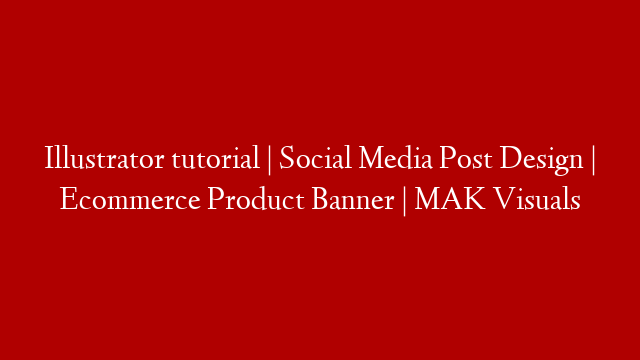 Illustrator tutorial | Social Media Post Design | Ecommerce Product Banner | MAK Visuals