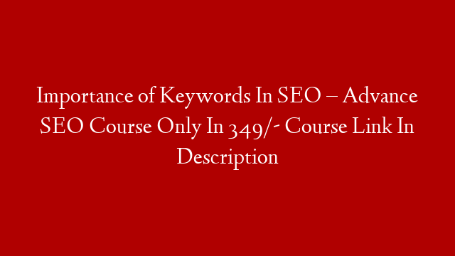 Importance of Keywords In SEO – Advance SEO Course Only In 349/- Course Link In Description