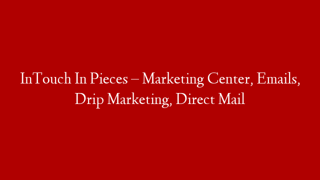 InTouch In Pieces – Marketing Center, Emails, Drip Marketing, Direct Mail