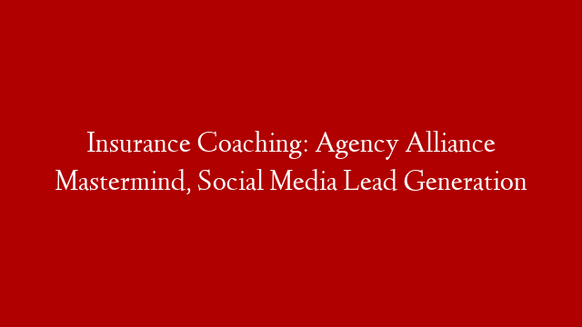 Insurance Coaching: Agency Alliance Mastermind, Social Media Lead Generation