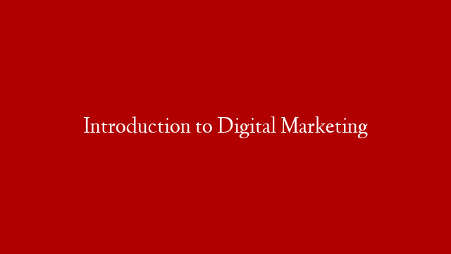 Introduction to Digital Marketing