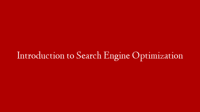 Introduction to Search Engine Optimization