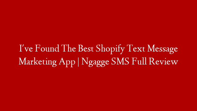 I've Found The Best Shopify Text Message Marketing App | Ngagge SMS Full Review