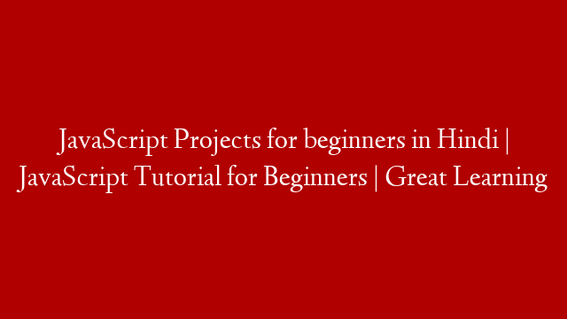 JavaScript Projects for beginners in Hindi | JavaScript Tutorial for Beginners | Great Learning