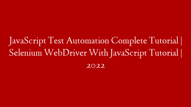 JavaScript Test Automation Complete Tutorial | Selenium WebDriver With JavaScript Tutorial | 2022