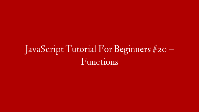 JavaScript Tutorial For Beginners #20 – Functions