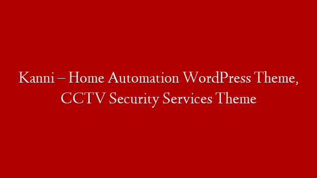 Kanni – Home Automation WordPress Theme, CCTV Security Services Theme