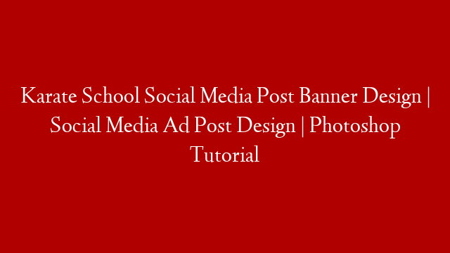 Karate School Social Media Post Banner Design | Social Media Ad Post Design | Photoshop Tutorial