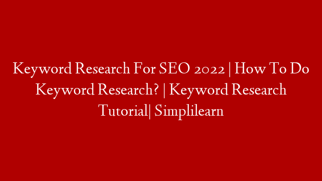 Keyword Research For SEO 2022 | How To Do Keyword Research? | Keyword Research Tutorial| Simplilearn