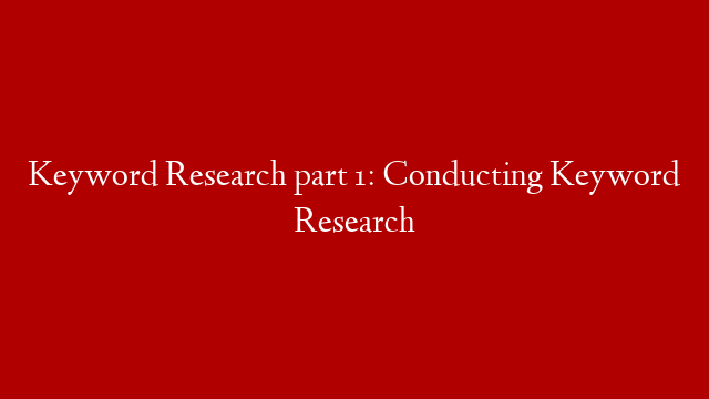 Keyword Research part 1: Conducting Keyword Research post thumbnail image