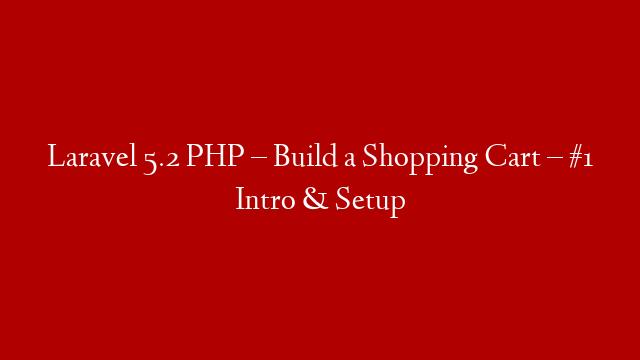 Laravel 5.2 PHP – Build a Shopping Cart – #1 Intro & Setup