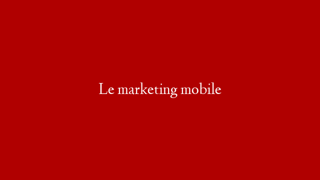 Le marketing mobile post thumbnail image