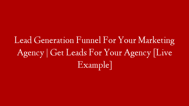 Lead Generation Funnel For Your Marketing Agency | Get Leads For Your Agency [Live Example]