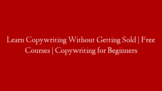 Learn Copywriting Without Getting Sold | Free Courses | Copywriting for Beginners
