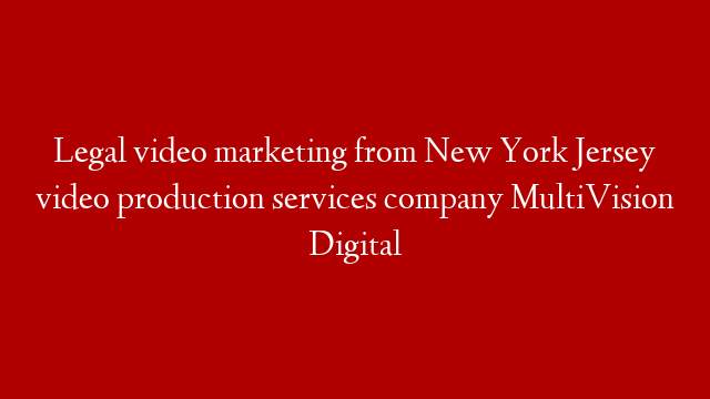 Legal video marketing from New York Jersey video production services company MultiVision Digital