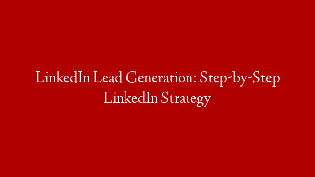 LinkedIn Lead Generation: Step-by-Step LinkedIn Strategy post thumbnail image