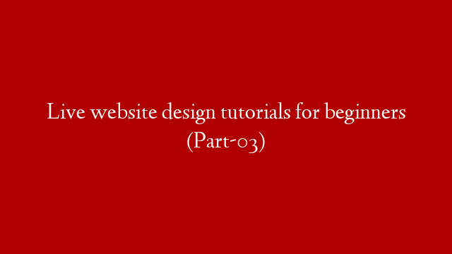 Live website design tutorials for beginners (Part-03)