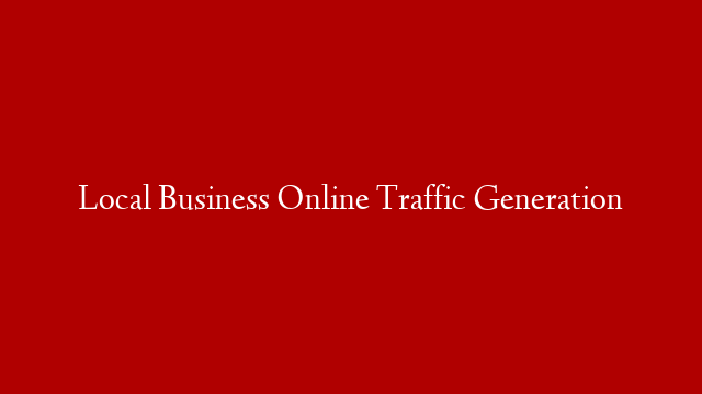 Local Business Online Traffic Generation