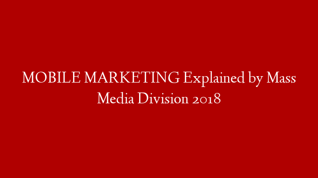 MOBILE MARKETING Explained by Mass Media Division 2018