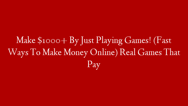 Make $1000+ By Just Playing Games! (Fast Ways To Make Money Online) Real Games That Pay