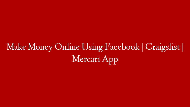 Make Money Online Using Facebook | Craigslist | Mercari App